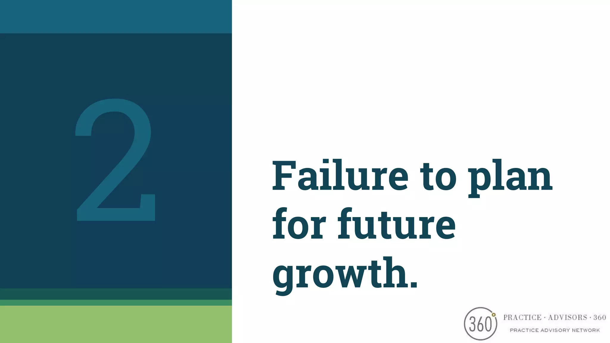 Failure to plan
for future
growth.
2
 