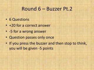 Round 6 – Buzzer Pt.2 6 Questions +20 for a correct answer -5 for a wrong answer Question passes only once If you press the buzzer and then stop to think, you will be given -5 points 