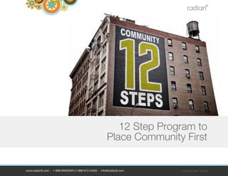 12 Step Program to
                                                       Place Community First


www.radian6.com | 1-888-6RADIAN (1-888-672-3426) | info@radian6.com   Copyright © 2009 - Radian6
 