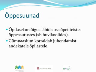 ÕppesuunadÕpilasel on õigus läbida osa õpet teistes õppeasutustes (sh huvikoolides).Gümnaasium korraldab juhendamist andekatele õpilastele