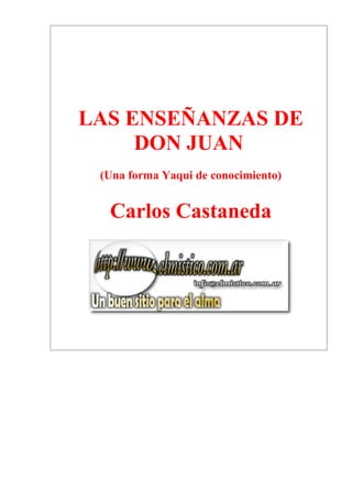 LAS ENSEÑANZAS DE
DON JUAN
(Una forma Yaqui de conocimiento)
Carlos Castaneda
 