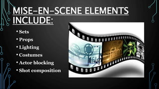 • Sets
• Props
• Lighting
• Costumes
• Actor blocking
• Shot composition
MISE-EN-SCENE ELEMENTS
INCLUDE:
 