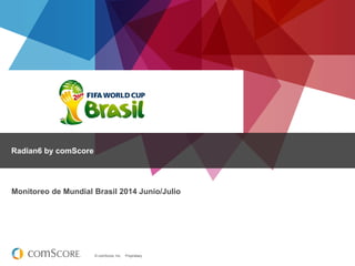 © comScore, Inc. Proprietary.
Radian6 by comScore
Monitoreo de Mundial Brasil 2014 Junio/Julio
 