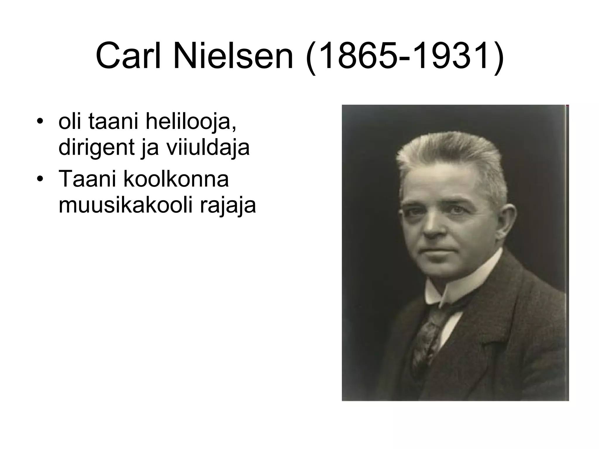 Carl Nielsen (1865-1931) oli taani helilooja, dirigent ja viiuldaja Taani koolkonna muusikakooli rajaja 