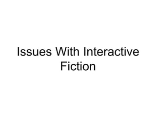 Issues With Interactive
Fiction
 