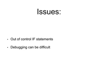 Issues:
• Out of control IF statements
• Debugging can be difficult
 