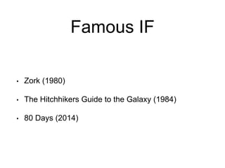 Famous IF
• Zork (1980)
• The Hitchhikers Guide to the Galaxy (1984)
• 80 Days (2014)
 