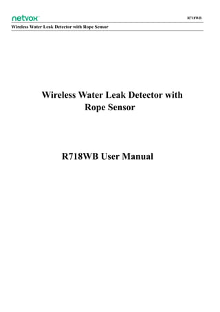Wireless Water Leak Detector with Rope Sensor
R718WB
Wireless Water Leak Detector with
Rope Sensor
R718WB User Manual
 