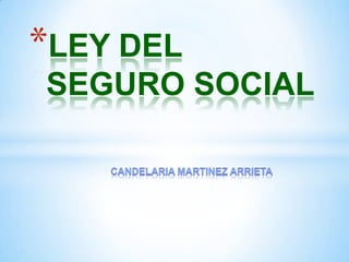 *LEY DEL
SEGURO SOCIAL
 