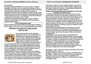 Grupo Fonte de Vida Reunião DOMINGO das 15:00 as 16;30 horas Contato: Ev. João Rumpel Vivo (55) 9985-4620/ Oi (55) 8448-5009
IGREJA CRISTO É A SOLUÇÃO ALEGRETE PASTOR: ALCEU
de modo eficaz!
Esta Visão da Igreja em GRUPOS não é mais um truque ou modismo
eclesiástico, como tantos com que muitos já se acostumaram. Esta é a
Visão Original do próprio Jesus a grande estratégia de Deus para a igreja
na geração desta era final! Esta é Visão que Jesus concebeu na
comunhão do Pai, passou aos seus discípulos e desejou que eles jamais
abandonassem! Esta é a Visão dos apóstolos, tão bem praticada por eles,
tão bem aprendida por Paulo ao ser assistido e discipulado por Barnabé,
e, depois, tão bem repassado por ele a Timóteo.
Esta Visão muito mais que para ajuntar gente e produzir resultado
numérico, vem para tratar, curar e transformar a vida de cada pessoa
envolvida na obra de Deus!
Curso de discipulado em grupo
No prazo estimado de 01 ano e 02 meses, nós vamos ganhar consolidar,
treinar e enviar os “sem Jesus” para o campo missionário, que é o grupo.
PROPOSTA DO GRUPO DE EVANGELIZAÇÃO
FONTE DE VIDA.
A sua proposta precípua é trazer restauração
integral para o homem como um testemunho vivo
do poder de Deus, passando pelo processo do
novo nascimento e sendo plenamente regenerado
segundo a doutrina de Cristo. Essa proposta tem
atingido todas as camadas sociais, dos mais
eruditos aos mais indoutos; dos mais renomados
aos menos favorecidos; tanto aos de grande poder aquisitivo quanto
àqueles que nada possuem, pois não existe estratificação social, pelo
contrário, existem estímulos dentro desta proposta para que se rompa
com os principados da ruína pobreza e miséria e tenhamos uma vida
tranquila e sossegada, como é direito de todo cidadão,
independentemente do solo que ele esteja, ainda que seja no Brasil. A
visão é fácil, prática e possível. Todos podem participar e estar debaixo
de uma cobertura, pois a Igreja em GRUPO é um lugar restaurador e
animador da fé. É o lugar do sonho de Deus, para dizer a cada individuo
que é possível ser feliz. Podemos ser reconhecidos como um organismo
vivo e operante, que com certeza trará grande contribuição, não só de
informações e impactos, como de mudanças. Estamos como que com
garras de leoa, assim como ensina a Palavra Sagrada, dispostos nesta
luta a fazer o melhor pelo nosso povo, e incansavelmente trabalharmos
por um Brasil melhor e uma gente mais feliz.
O Senhor suprirá diariamente as nossas necessidades, em Três níveis:
1- Espiritual 2- Emocional 3- Físico
1- ESPIRITUAL: Jesus disse: Eu sou o pão da vida o que vem a mim
jamais terá fome (Jo.6:35). Jesus não estava se referindo ao alimento
físico, pois nem só de pão vive o homem mais de toda a Palavra que sai
da boca de Deus (Mt.4: 4). Porém, o alimento o qual Ele se refere é
espiritual e dentro do caminhar da visão em grupo temos sido supridos
de alimento rico e consistente. Vivendo o milagre de cada dia, um novo
segredo (revelação) na Palavra que é viva e eficaz (Hb.4:12), assim sendo
temos suporte necessário, provisão para cada dia e resistência a todo e
qualquer ataque das trevas.
Espiritualmente temos experimentado um crescimento sem limites,
porque a visão resgatou em nós o desejo de nos alimentarmos no
espírito, para que a cada dia o nosso homem espiritual seja fortalecido,
pois ele foi criado segundo Deus em justiça e retidão procedentes da
verdade (Ef.4:24).
2- EMOCIONAL: Somos supridos através do acompanhamento
(discipulado). Na visão em grupo ninguém esta solto no ar, todos estão
debaixo de acompanhamento, todos podem ter suas emoções restituídas
no equilíbrio, no ajuste, no tratamento da cura interior. O emocional é um
grande alvo do inimigo, ele tenta fazer com que as pessoas vivam
insatisfeitas, os casais desajustados, filhos carentes de afetividade.
Assim sendo satanás tenta minar as emoções e destruir as vidas.
FÍSICO: Em Filipenses 4:19 temos uma promessa inquestionável, Deus
há de suprir (milagre) cada uma de nossas necessidades.
Para decorar: “Todas as coisas foram feitas por meio dele e sem ele nada
do que foi feito se fez”. (João 1:3)
Ore assim: “Obrigado, ó Senhor Jesus, porque tu me chamaste para ser
teu discípulo”. Reconheço que não carrego virtude nem merecimentos.
Mais aceito o convite e quero te seguir. Dá-me capacidade, amor,
humildade, desprendimento e confiança em ti. Usa-me, assim, no serviço
do Evangelho. Amem
 