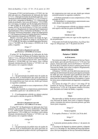 Diário da República, 1.ª série — N.º 20 — 29 de janeiro de 2014 597 
27 de agosto, 47/2013, de 4 de fevereiro, e 137/2013, de 1 de 
abril, que aprovou o Regulamento de Aplicação das Ações 
n.os 2.2.1, «Alteração de modos de produção agrícola», 2.2.2, 
«Proteção da biodiversidade doméstica», e 2.2.4, «Conserva-ção 
do solo», integradas na Medida n.º 2.2, «Valorização de 
modos de produção», bem como da Portaria n.º 232 -A/2008, 
de 11 de março, na redação que lhe foi dada pelas Portarias 
n.os 964 -A/2008, de 28 de agosto, 1234/2010, de 10 de de-zembro, 
49/2013, de 4 de fevereiro e 137/2013, de 1 de abril, 
que aprovou o Regulamento de Aplicação das Componentes 
Agroambientais e Silvo-Ambientais da Medida n.º 2.4, «In-tervenções 
Territoriais Integradas», ambos do Subprograma 
n.º 2 do Programa de Desenvolvimento Rural do Continente, 
abreviadamente designado por PRODER. Assim: 
Manda o Governo, pelo Secretário de Estado da Agri-cultura, 
ao abrigo do disposto no artigo 4.º do Decreto -Lei 
n.º 37 -A/2008, de 5 de março, na redação dada pelos Decretos- 
-Leis n.os 66/2009, de 20 de março, e 69/2010, de 16 de 
junho, o seguinte: 
Artigo 1.º 
Alteração ao Regulamento aprovado 
pela Portaria n.º 229 -B/2008, de 6 de março 
O artigo 24.º do Regulamento de Aplicação da Ação 
n.º 2.2.1, «Alteração de Modos de Produção Agrícola», da 
Ação n.º 2.2.2, «Proteção da Biodiversidade Doméstica» 
e da Ação n.º 2.2.4 «Conservação do solo», aprovado pela 
Portaria n.º 229 -B/2008, de 6 de março, com a última 
alteração introduzida pela Portaria n.º 137/2013, de 1 de 
abril, passa a ter a seguinte redação: 
«Artigo 24.º 
[...] 
1 — [...] 
2 — Na apresentação do pedido único de ajudas do 
ano de 2014, os beneficiários das ações previstas no 
presente regulamento podem solicitar o prolongamento 
do compromisso por mais um ano, desde que reúnam 
as seguintes condições: 
a) Tenham terminado os seus compromissos a 30 de 
setembro de 2013; 
b) Tenham mantido os compromissos anteriormente 
assumidos a partir de 1 de outubro de 2013. 
3 — O prolongamento referido no número anterior 
está sujeito a decisão do gestor do PRODER.» 
Artigo 2.º 
Alteração ao Regulamento aprovado 
pela Portaria n.º 232 -A/2008, de 11 de março 
O artigo 88.º do Regulamento de Aplicação das Com-ponentes 
Agroambientais e Silvo-Ambientais da Medida 
n.º 2.4, «Intervenções Territoriais Integradas», aprovado 
pela Portaria n.º 232 -A/2008, de 11 de março, com a última 
alteração introduzida pela Portaria n.º 137/2013, de 1 de 
abril, passa a ter a seguinte redação: 
«Artigo 88.º 
[...] 
1 — [...] 
2 — Na apresentação do pedido único de ajudas do 
ano de 2014, os beneficiários das ações previstas no 
presente regulamento podem solicitar o prolongamento 
do compromisso por mais um ano, desde que reúnam 
cumulativamente as seguintes condições: 
a) Tenham terminado os seus compromissos a 30 de 
setembro de 2013; 
b) Mantenham os compromissos anteriormente assu-midos 
desde 1 de outubro de 2013. 
3 — O prolongamento referido no número anterior 
está sujeito a decisão do gestor do PRODER.» 
Artigo 3.º 
Entrada em vigor 
A presente portaria entra em vigor no dia seguinte ao 
da sua publicação. 
O Secretário de Estado da Agricultura, José Diogo San-tiago 
de Albuquerque, em 17 de janeiro de 2014. 
MINISTÉRIO DA SAÚDE 
Portaria n.º 20/2014 
de 29 de janeiro 
Nos termos do artigo 25.º do Estatuto do Serviço Nacio-nal 
de Saúde, aprovado pelo Decreto-Lei n.º 11/93, de 15 de 
janeiro, foram aprovadas, através da Portaria n.º 163/2013, 
de 24 de abril, as tabelas de preços a praticar pelo Serviço 
Nacional de Saúde, bem como o respetivo Regulamento, 
constantes dos respetivos anexos. 
A Portaria n.º 163/2013, de 24 de abril criou uma nova me-todologia 
de determinação dos preços para algumas prestações 
de saúde que torna necessário agora aperfeiçoar para além 
da necessidade de atualização dos valores, entre os quais, o 
preço base dos Grupos de Diagnóstico Homogéneo e o preço 
de vários meios complementares de diagnóstico e terapêutica. 
Assim: 
Nos termos do artigo 23º e do n.º 1 do artigo 25º do 
Estatuto do Serviço Nacional de Saúde, aprovado pelo 
Decreto-Lei n.º 11/93, de 15 de janeiro, manda o Governo, 
pelo Secretário de Estado da Saúde, o seguinte: 
Artigo 1º 
Objeto 
São aprovadas as tabelas de preços a praticar pelo Ser-viço 
Nacional de Saúde, bem como o respetivo Regula-mento, 
constantes dos anexos à presente portaria, que dela 
fazem parte integrante. 
Artigo 2.º 
Norma revogatória 
É revogada a Portaria n.º 163/2013, de 24 de abril. 
Artigo 3.º 
Produção de efeitos 
1. A presente portaria produz efeitos a 1 de janeiro de 
2014. 
2. Excetua-se do disposto no número anterior, o disposto 
nos n.ºs 1 e 5 do artigo 16.º das Tabelas de Preços das Institui-ções 
e Serviços Integrados no Serviço Nacional de Saúde que 
 