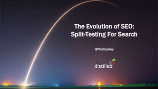 The Evolution of SEO:
Split-Testing For Search
@RobOusbey
 