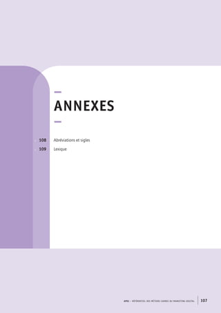 APEC – référentiel des métiers cadres DU MARKETING DIGITAL 107
p.  	 108
p. 	 109
–
Annexes
–
Abréviations et sigles
Lexique
 