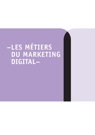 –LES MÉTIERS
DU MARKETING
DIGITAL–
 