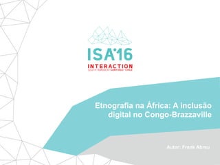 Etnografia na África: A inclusão
digital no Congo-Brazzaville
Autor: Frank Abreu
 