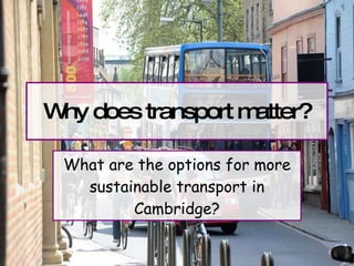 Why does transport matter? What are the options for more sustainable transport in Cambridge? 