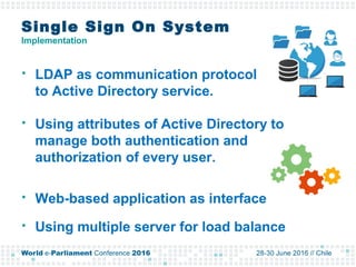 Single Sign On System
Implementation
 LDAP as communication protocol
to Active Directory service.
 Using attributes of Active Directory to
manage both authentication and
authorization of every user.
 Web-based application as interface
 Using multiple server for load balance
 