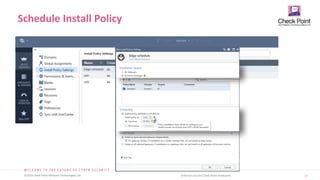17
©2019 Check Point Software Technologies Ltd. [Internal Use] for Check Point employees​
Schedule Install Policy
 