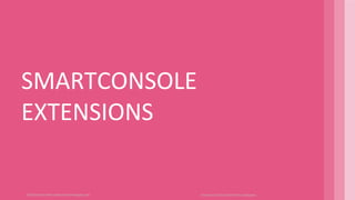 ©2019 Check Point Software Technologies Ltd.
SMARTCONSOLE
EXTENSIONS
[Internal Use] for Check Point employees​
 