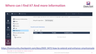 29
©2019 Check Point Software Technologies Ltd. [Internal Use] for Check Point employees​
Where can I find it? And more information
https://community.checkpoint.com/docs/DOC-3472-how-to-extend-and-enhance-smartconsole
 