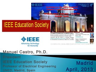 Manuel Castro, Ph.D.
President
IEEE Education Society                    Madrid
Professor of Electrical Engineering
UNED, Madrid, Spain                   April, 2013   1
 