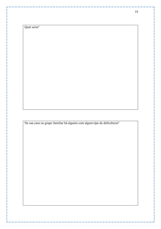 13
Qual seria?
Na sua casa ou grupo familiar há alguém com algum tipo de deficiência?
 
