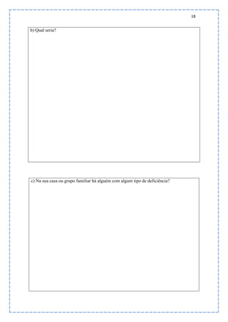 18
b) Qual seria?
c) Na sua casa ou grupo familiar há alguém com algum tipo de deficiência?
 