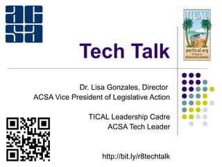 Tech Talk
Dr. Lisa Gonzales, Director
ACSA Vice President of Legislative Action
TICAL Leadership Cadre
ACSA Tech Leader
http://bit.ly/r8techtalk
 