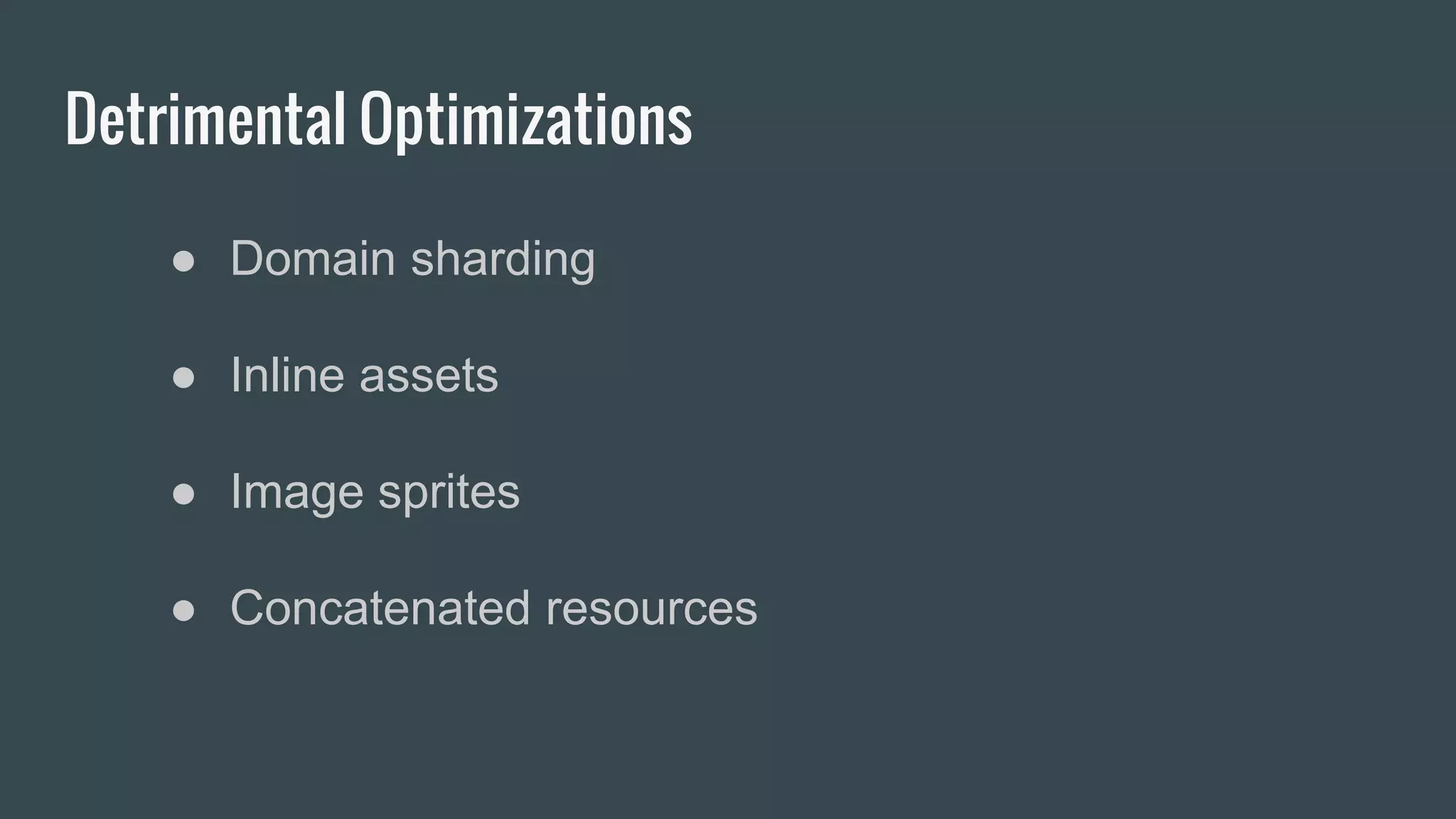 Detrimental Optimizations
● Domain sharding
● Inline assets
● Image sprites
● Concatenated resources
 