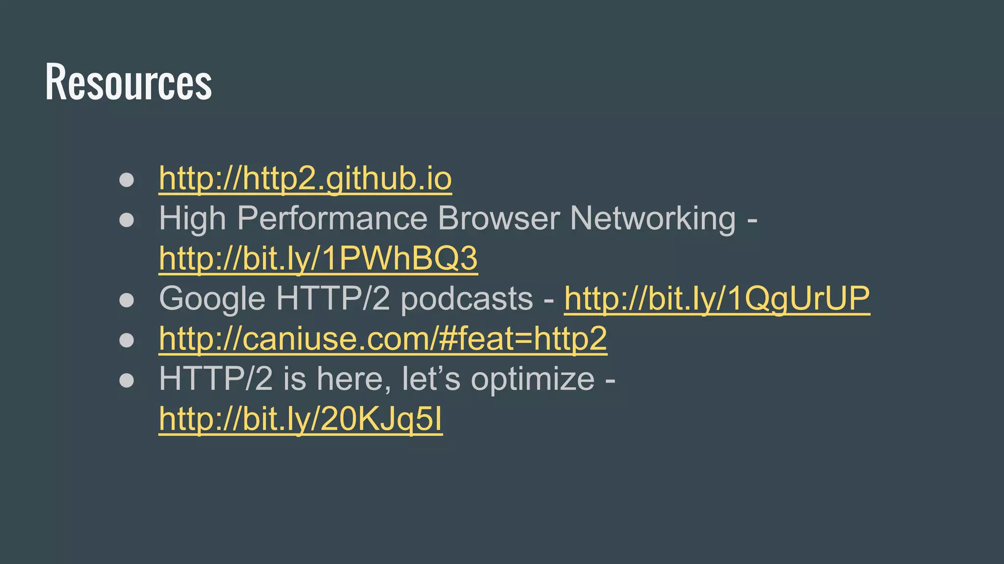 Resources
● http://http2.github.io
● High Performance Browser Networking -
http://bit.ly/1PWhBQ3
● Google HTTP/2 podcasts - http://bit.ly/1QgUrUP
● http://caniuse.com/#feat=http2
● HTTP/2 is here, let’s optimize -
http://bit.ly/20KJq5I
 