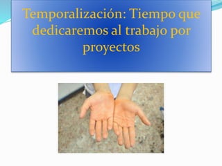 Temporalización: Tiempo que
dedicaremos al trabajo por
proyectos
 
