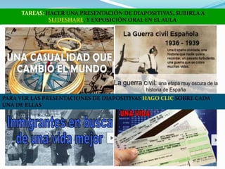 TAREAS: HACER UNA PRESENTACIÓN DE DIAPOSITIVAS, SUBIRLA A
SLIDESHARE, Y EXPOSICIÓN ORAL EN EL AULA
PARA VER LAS PRESENTACIONES DE DIAPOSITIVAS HAGO CLIC SOBRE CADA
UNA DE ELLAS
 