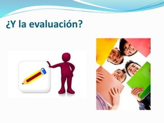 ¿Y la evaluación?
 