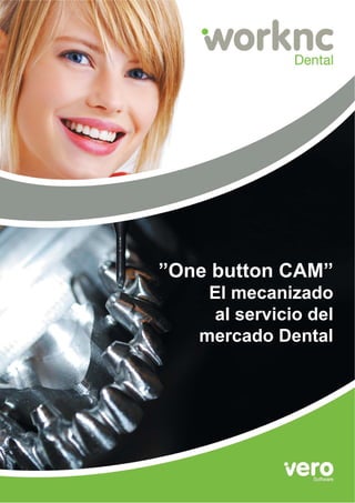 ”One button CAM” 
El mecanizado 
al servicio del 
mercado Dental 
 
