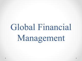 Global Financial
Management
 