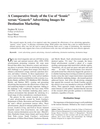 A Comparative Study of the Use of “Iconic” 
versus “Generic” Advertising Images for 
Destination Marketing 
Stephen W. Litvin 
College of Charleston 
Nacef Mouri 
George Mason University 
Journal of Travel Research 
Volume 48 Number 2 
November 2009 152-161 
© 2009 Sage Publications 
10.1177/0047287509332332 
http://jtr.sagepub.com 
hosted at 
http://online.sagepub.com 
This research reports the results of an empirical study that compared the effectiveness of two advertising approaches, 
“generic” versus “iconic,” in affecting a destination image. While politics may dictate that a state (as studied herein) or 
national tourism office may feel the need to spread advertising funds across a range of destinations, the experiment 
conducted for this study suggests that a focus on well-known iconic sites may well represent the more effective approach. 
Keywords: iconic advertising; generic advertising; classical conditioning; destination marketing; destination image 
Open any travel magazine and you will find an array 
152 
of state and national tourism office (STO, NTO) 
advertisements promoting visitation. All, some more 
blessed than others, have attractive scenery and interest-ing 
places to promote. From an advertising perspective, 
their challenge is to capture those images most likely to 
enhance a destination’s image, motivate a purchase deci-sion, 
and induce visitation. As these organizations’ suc-cess 
is most often measured by visitor arrival numbers 
and/or tourism export contributions to the economy (e.g., 
Kotler, Haider, and Rein 1993; Middleton 2001; Sheehan, 
Ritchie, and Hudson 2007), creating and presenting 
advertising that maximizes the effectiveness of their lim-ited 
marketing budget is critically important. Adding to 
the challenge is the complexity that faces many NTOs 
and STOs as they formulate marketing plans amid a 
political environment that demands the satisfying of a 
broad range of often-contradictory constituent desires. 
The genesis for the current research was a series 
of print advertisements created by South Carolina’s 
Department of Parks, Recreation and Tourism (SCPRT), 
the state’s official government tourism office. These 
advertisements, placed in national publications Travel + 
Leisure, Southern Living, and Field & Stream, featured 
beautiful scenes from lesser-known, one could argue 
obscure, tourism destinations across the state—Murrell’s 
Inlet, Daufuskie Island, James Island, and Caesars Head 
State Park—versus South Carolina’s well-known 
destinations of Hilton Head Island, Charleston–Kiawah, 
and Myrtle Beach. Each advertisement employed the 
identical tagline, “It’s time.” For example, the James 
Island advertisement overlaid a photo of a couple 
strolling a picturesque tidal marsh dock with the caption, 
“Sometimes, all you need are peace and quiet and each 
other. . . . It’s time.” The advertisements were attractive 
and professional but collectively begged the question as 
to whether featuring these inviting yet relatively unknown 
locales versus the state’s major tourist draws represented 
the most effective marketing strategy—the research question 
addressed herein. And while the advertising campaign 
that spurred this research was South Carolina specific, 
this article is in no way intended as criticism of SCPRT’s 
efforts. Their approach simply induced the questions 
asked. Instead, it is the authors’ intention that the outcome 
of this research effort provides guidance to destination 
marketers, regardless of locale. 
Destination Image 
The importance of destination image is well established 
in the tourism literature. Defined as the visual or mental 
Authors’ Note: We would like to thank the College of Charleston’s 
Office of Tourism Management for its initial funding of this study and 
George Mason University’s School of Management’s “Research 
Pool” Coordinators for their assistance with our data collection. In 
addition, Steve Litvin thanks and acknowledges the Fulbright 
Scholar’s Program for its support of his research. 
Downloaded from jtr.sagepub.com by Hisham Gabr on October 15, 2010 
 