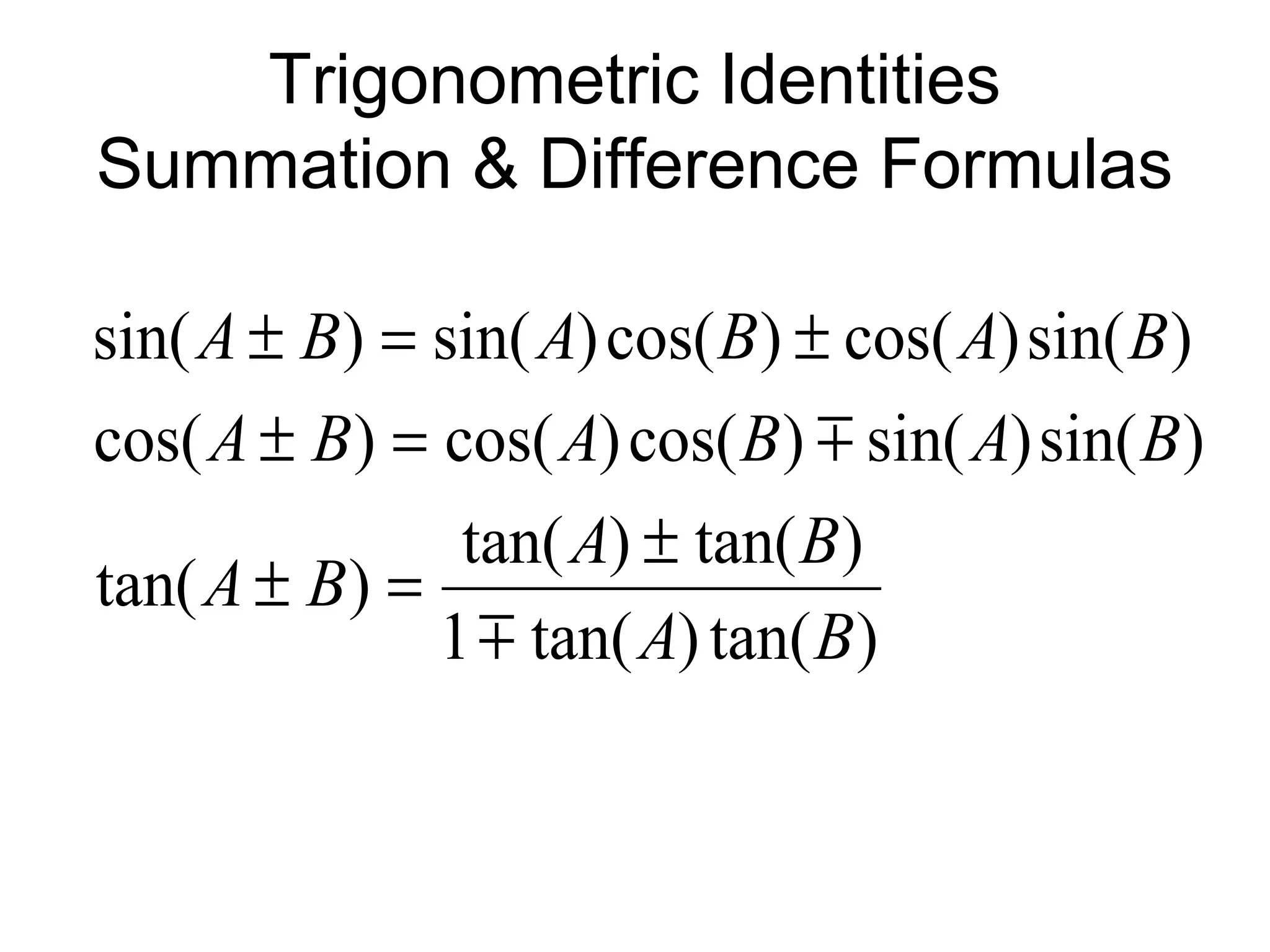 Trigonometric Identities
Summation & Difference Formulas
)tan()tan(1
)tan()tan(
)tan(
)sin()sin()cos()cos()cos(
)sin()cos()cos()sin()sin(
BA
BA
BA
BABABA
BABABA


±
=±
=±
±=±
 