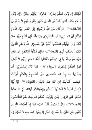 ١٠٧
َ
‫ﻮىت‬َ‫ﻤ‬ْ‫ﻟ‬‫ا‬ ُ‫ِج‬‫ﺮ‬ْ‫ﺨ‬ُ‫ﺗ‬ ْ‫ذ‬ِ‫إ‬َ‫و‬ ِ
‫ْين‬‫ذ‬ِ‫ﺈ‬ِ‫ﺑ‬ َ
‫ص‬َ‫ﺮ‬ْ‫ﺑ‬َ‫ﻷ‬‫ا‬َ‫و‬ َ‫ﻪ‬َ‫ﻤ‬ْ‫ﻛ‬َ‫ﻷ‬‫ا‬ ُ‫ئ‬ِ ْ
‫ُﱪ‬‫ﺗ‬َ‫و‬ ِ
‫ْين‬‫ذ‬ِ‫ﺈ‬ِ‫ﺑ‬ ً‫ا‬ ْ
‫ري‬َ‫ﻃ‬
َ
‫َﺎل‬‫ﻘ‬َ‫ﻓ‬ ِ
‫ﺎت‬َ‫ﻨ‬‫ﱢ‬‫ﻴ‬َ‫ﺒ‬ْ‫ﻟ‬‫ِﺎ‬‫ﺑ‬ ْ‫ﻢ‬ُ‫ﻬ‬َ‫ﺘ‬ْ‫ﺌ‬ِ‫ﺟ‬ ْ‫ذ‬ِ‫إ‬ َ
‫ﻨﻚ‬َ‫ﻋ‬ َ
‫ﻴﻞ‬ِ‫ﺋ‬‫ا‬َ ْ
‫ﴎ‬ِ‫إ‬ ‫ﻲ‬ِ‫ﻨ‬َ‫ﺑ‬ ُ
‫ْﺖ‬‫ﻔ‬َ‫ﻔ‬َ‫ﻛ‬ ْ‫ذ‬ِ‫إ‬َ‫و‬ ِ
‫ْين‬‫ذ‬ِ‫ﺈ‬ِ‫ﺑ‬
ٌ‫ني‬ِ‫ﺒ‬‫ﱡ‬‫ﻣ‬ ٌ‫ﺮ‬ْ‫ﺤ‬ِ‫ﺳ‬ ‫ﱠ‬‫ﻻ‬ِ‫إ‬ ‫َا‬‫ﺬ‬‫ـ‬َ‫ﻫ‬ ْ‫ن‬ِ‫إ‬ ْ‫ﻢ‬ُ‫ﻬ‬ْ‫ﻨ‬ِ‫ﻣ‬ ْ‫ا‬‫و‬ُ‫ﺮ‬َ‫ﻔ‬َ‫ﻛ‬ َ‫ﻦ‬‫ﻳ‬ِ‫ﱠﺬ‬‫ﻟ‬‫ا‬
{
‫اﳌﺎﺋﺪة‬
١١٠
//
-
}
‫ﺎ‬َ‫ﻴ‬ْ‫ﻧ‬‫ﱡ‬‫ﺪ‬‫اﻟ‬ ُ‫ة‬‫ﺎ‬َ‫ﻴ‬َ‫ﺤ‬ْ‫ﻟ‬‫ا‬ ُ‫ﻢ‬ُ‫ﻬ‬ْ‫ﺗ‬‫ﱠ‬‫ﺮ‬َ‫ﻏ‬َ‫و‬ ً‫ا‬‫ﻮ‬ْ‫ﻬ‬َ‫ﻟ‬َ‫و‬ ً‫ﺎ‬‫ﺒ‬ِ‫ﻌ‬َ‫ﻟ‬ ْ‫ﻢ‬ُ‫ﻬ‬َ‫ﻨ‬‫ﻳ‬ِ‫د‬ ْ‫ا‬‫ُو‬‫ﺬ‬َ‫ﺨ‬‫ﱠ‬‫ﺗ‬‫ا‬ َ‫ﻦ‬‫ﻳ‬ِ‫ﱠﺬ‬‫ﻟ‬‫ا‬ ِ‫ر‬َ‫ذ‬َ‫و‬
َ‫و‬ ِّ‫ﷲ‬ ِ‫ون‬ُ‫د‬ ‫ﻦ‬ِ‫ﻣ‬ ‫ﺎ‬َ‫ﻬ‬َ‫ﻟ‬ َ
‫ﺲ‬ْ‫ﻴ‬َ‫ﻟ‬ ْ
‫ﺖ‬َ‫ﺒ‬َ‫َﺴ‬‫ﻛ‬ ‫ﺎ‬َ ِ‫مب‬ ٌ
‫ْﺲ‬‫ﻔ‬َ‫ﻧ‬ َ
‫ﻞ‬َ‫ﺴ‬ْ‫ﺒ‬ُ‫ﺗ‬ ‫ن‬َ‫أ‬ ِ‫ﻪ‬ِ‫ﺑ‬ ْ‫ﺮ‬‫ﱢ‬‫ﻛ‬َ‫ذ‬َ‫و‬
‫ﱞ‬ ِ
‫ﱄ‬
َ‫ﻦ‬‫ﻳ‬ِ‫ﱠﺬ‬‫ﻟ‬‫ا‬ َ
‫ﻚ‬ِ‫ﺌ‬‫َـ‬‫ﻟ‬ْ‫و‬ُ‫أ‬ ‫ﺎ‬َ‫ﻬ‬ْ‫ﻨ‬ِ‫ﻣ‬ ْ‫ﺬ‬َ‫ﺧ‬ْ‫ﺆ‬ُ‫ﻳ‬ ‫ﱠ‬‫ﻻ‬ ٍ‫ل‬ْ‫ﺪ‬َ‫ﻋ‬ ‫ﱠ‬
‫ُﻞ‬‫ﻛ‬ ْ
‫ل‬ِ‫ﺪ‬ْ‫ﻌ‬َ‫ﺗ‬ ‫ن‬ِ‫إ‬َ‫و‬ ٌ‫ﻊ‬‫ﻴ‬ِ‫ﻔ‬َ‫ﺷ‬ َ‫ﻻ‬َ‫و‬
ْ‫ا‬‫ﻮ‬ُ‫ﻧ‬‫َﺎ‬‫ﻛ‬ ‫ﺎ‬َ ِ‫مب‬ ٌ‫ﻢ‬‫ﻴ‬ِ‫ﻟ‬َ‫أ‬ ٌ
‫َاب‬‫ﺬ‬َ‫ﻋ‬َ‫و‬ ٍ‫ﻴﻢ‬ِ‫ﻤ‬َ‫ﺣ‬ ْ‫ﻦ‬‫ﱢ‬‫ﻣ‬ ٌ
‫اب‬َ َ
‫ﴍ‬ ْ‫ﻢ‬ُ‫ﻬ‬َ‫ﻟ‬ ْ‫ا‬‫ﻮ‬ُ‫ﺒ‬َ‫َﺴ‬‫ﻛ‬ ‫ﺎ‬َ ِ‫مب‬ ْ‫ا‬‫ُﻮ‬‫ﻠ‬ِ‫ﺴ‬ْ‫ﺑ‬ُ‫أ‬
َ‫ن‬‫و‬ُ‫ﺮ‬ُ‫ﻔ‬ْ‫ﻜ‬َ‫ﻳ‬
{
‫اﻷﻧﻌﺎم‬
٧٠
//
-
}
‫ﱢ‬
‫ين‬َ‫أ‬ ِ‫ﺔ‬َ‫ﻜ‬ِ‫ﺋ‬‫ﻶ‬َ‫ﻤ‬ْ‫ﻟ‬‫ا‬ َ
‫ﱃ‬ِ‫إ‬ َ
‫ﻚ‬‫ﱡ‬‫ﺑ‬َ‫ر‬ ‫ﻲ‬ِ‫ﻮﺣ‬ُ‫ﻳ‬ ْ‫ذ‬ِ‫إ‬
ْ‫ا‬‫و‬ُ‫ﺮ‬َ‫ﻔ‬َ‫ﻛ‬ َ‫ﻦ‬‫ﻳ‬ِ‫ﱠﺬ‬‫ﻟ‬‫ا‬ ِ
‫ُﻮب‬‫ﻠ‬ُ‫ﻗ‬ ِ
‫ﰲ‬ ‫ﻲ‬ِ‫ﻘ‬ْ‫ﻟ‬ُ‫ﺄ‬َ‫ﺳ‬ ْ‫ا‬‫ﻮ‬ُ‫ﻨ‬َ‫ﻣ‬‫آ‬ َ‫ﻦ‬‫ﻳ‬ِ‫ﱠﺬ‬‫ﻟ‬‫ا‬ ْ‫ا‬‫ﻮ‬ُ‫ﺘ‬‫ﱢ‬‫ﺒ‬َ‫ﺜ‬َ‫ﻓ‬ ْ‫ﻢ‬ُ‫ﻜ‬َ‫ﻌ‬َ‫ﻣ‬
ٍ‫ﺎن‬َ‫ﻨ‬َ‫ﺑ‬ ‫ﱠ‬
‫ُﻞ‬‫ﻛ‬ ْ‫ﻢ‬ُ‫ﻬ‬ْ‫ﻨ‬ِ‫ﻣ‬ ْ‫ا‬‫ﻮ‬ُ‫ﺑ‬ِ ْ
‫اﴐ‬َ‫و‬ ِ‫ﺎق‬َ‫ﻨ‬ْ‫ﻋ‬َ‫ﻷ‬‫ا‬ َ
‫ق‬ْ‫ﻮ‬َ‫ﻓ‬ ْ‫ا‬‫ﻮ‬ُ‫ﺑ‬ِ ْ
‫َﺎﴐ‬‫ﻓ‬ َ
‫ﺐ‬ْ‫ﻋ‬‫ﱠ‬‫ﺮ‬‫اﻟ‬
{
‫اﻷﻧﻔﺎل‬
١٢
//
-
}
ْ‫ا‬‫و‬ُ‫ﺮ‬َ‫ﻔ‬َ‫ﻛ‬ َ‫ﻦ‬‫ﻳ‬ِ‫ﱠﺬ‬‫ﻟ‬‫ا‬ ُ‫ﻢ‬ُ‫ﺘ‬‫ﻴ‬ِ‫ﻘ‬َ‫ﻟ‬ ‫َا‬‫ذ‬ِ‫إ‬ ْ‫ا‬‫ﻮ‬ُ‫ﻨ‬َ‫ﻣ‬‫آ‬ َ‫ﻦ‬‫ﻳ‬ِ‫ﱠﺬ‬‫ﻟ‬‫ا‬ ‫ﺎ‬َ‫ﻬ‬‫ﱡ‬‫ﻳ‬َ‫أ‬ ‫ﺎ‬َ‫ﻳ‬
َ‫ﻓ‬ ً‫ﺎ‬‫ﻔ‬ْ‫ﺣ‬َ‫ز‬
َ‫ر‬‫ﺎ‬َ‫ﺑ‬ْ‫د‬َ‫ﻷ‬‫ا‬ ُ‫ﻢ‬ُ‫ﻫ‬‫ﱡﻮ‬‫ﻟ‬َ‫ﻮ‬ُ‫ﺗ‬ َ‫ﻼ‬
{
‫اﻷﻧﻔﺎل‬
١٥
//
-
}
‫ن‬ِ‫إ‬ ْ‫ا‬‫و‬ُ‫ﺮ‬َ‫ﻔ‬َ‫ﻛ‬ َ‫ﻦ‬‫ﻳ‬ِ‫ﱠﺬ‬‫ﻠ‬ِ‫ﻟ‬ ‫ُﻞ‬‫ﻗ‬
ُ‫ﺔ‬‫ﱠ‬‫ﻨ‬ُ‫ﺳ‬ ْ
‫ﺖ‬ َ‫ﻀ‬َ‫ﻣ‬ ْ‫ﺪ‬َ‫ﻘ‬َ‫ﻓ‬ ْ‫ا‬‫و‬ُ‫د‬‫ﻮ‬ُ‫ﻌ‬َ‫ﻳ‬ ْ‫ن‬ِ‫إ‬َ‫و‬ َ
‫َﻒ‬‫ﻠ‬َ‫ﺳ‬ ْ‫ﺪ‬َ‫ﻗ‬ ‫ﺎ‬‫ﱠ‬‫ﻣ‬ ‫ﻢ‬ُ‫ﻬ‬َ‫ﻟ‬ ْ‫ﺮ‬َ‫ﻔ‬َ‫ﻐ‬ُ‫ﻳ‬ ْ‫ا‬‫ﻮ‬ُ‫ﻬ‬َ‫ﺘ‬‫ﻨ‬َ‫ﻳ‬
ِ‫ني‬ِ‫ﻟ‬‫ﱠ‬‫و‬َ‫ﻷ‬‫ا‬
{
‫اﻷﻧﻔﺎل‬
٣٨
//
-
}
َ
‫ﲆ‬َ‫ﻋ‬ َ‫ني‬ِ‫ﻨ‬ِ‫ﻣ‬ْ‫ﺆ‬ُ‫ﻤ‬ْ‫ﻟ‬‫ا‬ ِ
‫ض‬‫ﱢ‬‫ﺮ‬َ‫ﺣ‬ ‫ﱡ‬‫ِﻲ‬‫ﺒ‬‫ﱠ‬‫ﻨ‬‫اﻟ‬ ‫ﺎ‬َ‫ﻬ‬‫ﱡ‬‫ﻳ‬َ‫أ‬ ‫ﺎ‬َ‫ﻳ‬
 