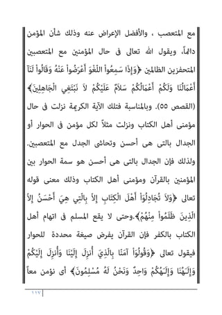 ١١٦
‫ﻫﻲ‬ ‫ﺑﺎﻟﺘﻲ‬ ‫اﻟﺤﺠﺞ‬ ‫ﻛﻞ‬ ‫إﻟﻘﺎء‬ ‫ﺑﻌﺪ‬ ‫ﻣﻮاﻗﻔﻬﻢ‬ ‫ﻋﲇ‬ ‫ارﻫﻢ‬‫ﴏ‬‫وإ‬
‫ﻣﻬﻤﺔ‬ ‫ﻣﺮﺣﻠﺔ‬ ‫ﻫﻮ‬ ‫أﺣﺴﻦ‬ ‫ﻫﻲ‬ ‫ﺑﺎﻟﺘﻲ‬ ‫ﻓﺎﻟﺠﺪال‬ ‫ﺷﻚ‬ ‫وﻻ‬ ‫أﺣﺴﻦ‬
‫ﺑﺪاﻳﺔ‬ ‫ﻟﻪ‬ ‫ﻛام‬ ‫ﻧﻬﺎﻳﺔ‬ ‫ﻟﻪ‬ ‫ﻟﻜﻨﻪ‬ ‫ﺗﻌﺎﱄ‬ ‫ﷲ‬ ‫إﱄ‬ ‫اﻟﺪﻋﻮة‬ ‫اﺣﻞ‬‫ﺮ‬‫ﻣ‬ ‫ﻣﻦ‬
‫ﷲ‬ ‫إﱄ‬ ‫اﻟﺪﻋﻮة‬ ‫ﻧﻘﺎط‬ ‫ﻣﻦ‬ ‫ﺗﺎﻟﻴﺔ‬ ‫ﻧﻘﻄﺔ‬ ‫ﺑﺪاﻳﺔ‬ ‫ﻋﻨﺪ‬ ‫ﺗﻘﻒ‬ ‫وﻧﻬﺎﻳﺘﻪ‬
‫ا‬ ‫ﻫﺬه‬ ،
‫أﻣﺜﻠﺔ‬ ‫ﻣﻦ‬ ‫ﻇﺎﻫﺮ‬ ‫ﻣﺜﻞ‬ ‫ﰲ‬ ‫ﺗﻌﺎﱄ‬ ‫ﷲ‬ ‫ﺑﻴﻨﻬﺎ‬ ‫اﻟﺘﻲ‬ ‫ﳌﺮﺣﻠﺔ‬
‫ﻓﻘﺎل‬ ‫ﺗﻌﺎﱄ‬ ‫ﷲ‬ ‫إﱄ‬ ‫اﻟﺪﻋﻮة‬ ‫أﻣﺮ‬ ‫ﺗﺮﺗﻴﺐ‬
) :
}
َ‫ﻦ‬‫ﱢ‬‫ﻣ‬ ٌ‫ﺪ‬َ‫ﺣ‬َ‫أ‬ ْ‫ن‬ِ‫إ‬َ‫و‬
ُ‫ﻪ‬ْ‫ﻐ‬ِ‫ﻠ‬ْ‫ﺑ‬َ‫أ‬ ‫ﱠ‬‫ﻢ‬ُ‫ﺛ‬ ِّ‫ﷲ‬ َ‫م‬َ‫ﻼ‬َ‫ﻛ‬ َ‫ﻊ‬َ‫ﻤ‬ْ‫ﺴ‬َ‫ﻳ‬ ‫ﻰ‬‫ﱠ‬‫ﺘ‬َ‫ﺣ‬ ُ‫ه‬ْ‫ﺮ‬ِ‫ﺟ‬َ‫ﺄ‬َ‫ﻓ‬ َ
‫ك‬َ‫ر‬‫ﺎ‬َ‫ﺠ‬َ‫ﺘ‬ْ‫اﺳ‬ َ‫ني‬ِ‫ﻛ‬ِ ْ
‫ﴩ‬ُ‫ﻤ‬ْ‫ﻟ‬‫ا‬
َ‫ن‬‫ﻮ‬ُ‫ﻤ‬َ‫ﻠ‬ْ‫ﻌ‬َ‫ﻳ‬ ‫ﱠ‬‫ﻻ‬ ٌ‫م‬ْ‫ﻮ‬َ‫ﻗ‬ ْ‫ﻢ‬ُ‫ﻬ‬‫ﱠ‬‫ﻧ‬َ‫ﺄ‬ِ‫ﺑ‬ َ
‫ﻚ‬ِ‫ﻟ‬َ‫ذ‬ ُ‫ﻪ‬َ‫ﻨ‬َ‫ﻣ‬ْ‫ﺄ‬َ‫ﻣ‬
{
‫اﻟﺘ‬
‫ﻮﺑﺔ‬
٦
(
‫ﺳﻴﺄﺗﻨﻲ‬ ‫ﺣﻴﺚ‬
، ‫ﻧﻔﺴﻪ‬ ‫ﻋﲇ‬ ‫اﳌﺴﻠﻤﻮن‬ ‫اﺳﺘﺄﻣﻨﻪ‬ ‫اﻟﺬي‬ ‫ﻫﺬا‬ ‫ﻣﺤﺎﺳﺒﺔ‬ ‫ﻫﺬا‬ ‫ﺑﻌﺪ‬
‫ﷲ‬ ‫ﻛﻼم‬ ‫ﺳﻤﻊ‬ ‫أن‬ ‫ﺑﻌﺪ‬
[
‫ﺣﺪﻳﺜﻪ‬ ‫ﺻﺒﺤﻲ‬ ‫أﺣﻤﺪ‬ ‫وﻳﺴﺘﺄﻧﻒ‬ ،
ً‫ﻼ‬‫ﻗﺎﺋ‬
:
‫اﻟﻈﺎﳌني‬ ‫وﻋﻦ‬
-
‫اﳌﺘﻌﺼﺒني‬ ‫مبﻔﻬﻮﻣﻨﺎ‬ ‫أو‬
-
‫اﺣﻤﺪ‬ ‫ﻳﻘﻮل‬ ‫ﻛام‬
‫ﺻﺒﺤﻲ‬
-
‫ﺎ‬َ ِ‫مب‬ ُ‫ﻢ‬َ‫ﻠ‬ْ‫ﻋ‬َ‫أ‬ ُ ّ‫ﷲ‬ ِ‫ُﻞ‬‫ﻘ‬َ‫ﻓ‬ َ
‫ُﻮك‬‫ﻟ‬َ‫د‬‫ﺎ‬َ‫ﺟ‬ ‫ن‬ِ‫إ‬َ‫و‬﴿ ‫ﻟﻠﻨﺒﻰ‬ ‫ﺗﻌﺎﱃ‬ ‫ﻳﻘﻮل‬
‫ُﻮ‬‫ﻠ‬َ‫ﻤ‬ْ‫ﻌ‬َ‫ﺗ‬
َ‫ن‬
.
ِ‫ﻪ‬‫ﻴ‬ِ‫ﻓ‬ ْ‫ﻢ‬ُ‫ﺘ‬‫ُﻨ‬‫ﻛ‬ َ
‫ﻴام‬ِ‫ﻓ‬ ِ‫ﺔ‬َ‫ﻣ‬‫ﺎ‬َ‫ﻴ‬ِ‫ﻘ‬ْ‫ﻟ‬‫ا‬ َ‫م‬ْ‫ﻮ‬َ‫ﻳ‬ ْ‫ﻢ‬ُ‫ﻜ‬َ‫ﻨ‬ْ‫ﻴ‬َ‫ﺑ‬ ُ‫ﻢ‬ُ‫ﻜ‬ْ‫ﺤ‬َ‫ﻳ‬ ُ ّ‫ﷲ‬
﴾َ‫ن‬‫ُﻮ‬‫ﻔ‬ِ‫ﻠ‬َ‫ﺘ‬ْ‫ﺨ‬َ‫ﺗ‬
)
‫اﻟﺤﺞ‬
٦٨
،
٦٩
.(
‫اﻟﻌﻘﻴﻢ‬ ‫ﻟﻠﺠﺪال‬ ‫ﻣﺠﺎل‬ ‫ﻻ‬ ‫أﻧﻪ‬ ‫أى‬
 