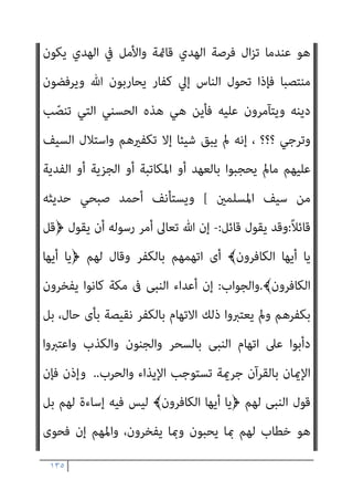 ١٣٤
‫اﻷﻋﻠﻢ‬ ‫وﻫﻮ‬ ﴾ُ‫ر‬‫و‬ُ‫ﺪ‬ّ‫اﻟﺼ‬ ‫ﻲ‬ِ‫ﻔ‬ْ‫ﺨ‬ُ‫ﺗ‬ ‫ﺎ‬َ‫ﻣ‬َ‫و‬ ِ ُ
‫ني‬ْ‫ﻋ‬‫اﻷ‬ َ‫ﺔ‬َ‫ﻨ‬ِ‫ﺋ‬‫ﺂ‬َ‫ﺧ‬ ُ‫ﻢ‬َ‫ﻠ‬ْ‫ﻌ‬َ‫ﻳ‬﴿
‫ﺗﻌﺎﱃ‬ ‫وﷲ‬ ،‫واﻷﻣﻢ‬ ‫واﻟﻄﻮاﺋﻒ‬ ‫اد‬‫ﺮ‬‫اﻷﻓ‬ ‫ﻋﻨﺪ‬ ‫اﻹميﺎن‬ ‫ﺑﺤﻘﻴﻘﺔ‬
﴾ ٍ
‫ﺾ‬ْ‫ﻌ‬َ‫ﺑ‬ ‫ﻦ‬ّ‫ﻣ‬ ْ‫ﻢ‬ُ‫ﻜ‬ ُ‫ﻀ‬ْ‫ﻌ‬َ‫ﺑ‬ ْ‫ﻢ‬ُ‫ﻜ‬ِ‫ﻧ‬‫ﺎ‬َ‫مي‬ِ‫ﺈ‬ِ‫ﺑ‬ ُ‫ﻢ‬َ‫ﻠ‬ْ‫ﻋ‬َ‫أ‬ ُ ّ‫ﷲ‬َ‫و‬﴿ ‫ﻳﻘﻮل‬
)
‫اﻟﻨﺴﺎء‬
٢٥
.(
]
‫وﺣﺪه‬ ‫وﻫﻮ‬ ‫اﻟﺒﻨﺪاري‬ ‫ﻗﻠﺖ‬
‫اﻟﻨﺒﻲ‬ ‫أﻣﺮ‬ ‫اﻟﺬي‬
)
‫ﻋﻠﻴﻪ‬ ‫ﷲ‬ ‫ﺻﲇ‬
‫وﺳﻠﻢ‬
(
‫ﻗﺮﻳﺶ‬ ‫ﻟﻜﻔﺎر‬ ‫ﺑﻘﻮﻟﻪ‬
)
‫ﻣﺎ‬ ‫أﻋﺒﺪ‬ ‫ﻻ‬ ‫اﻟﻜﺎﻓﺮون‬ ‫أﻳﻬﺎ‬ ‫ﻳﺎ‬ ‫ﻗﻞ‬
‫ﺗﻌﺒﺪون‬
[ (.....
ً‫ﻼ‬‫ﻗﺎﺋ‬ ‫ﺣﺪﻳﺜﻪ‬ ‫ﺻﺒﺤﻲ‬ ‫أﺣﻤﺪ‬ ‫وﻳﺴﺘﺄﻧﻒ‬
:
‫أﻣﺎ‬
‫ﺑﺄواﻣﺮ‬ ‫ﻧﻠﺘﺰم‬ ‫أن‬ ‫ﻓﻴﺠﺐ‬ ً‫ﺎ‬‫ﺣﻘ‬ ‫اﻹميﺎن‬ ‫ﻧﺪﻋﻰ‬ ‫ﻛﻨﺎ‬ ‫ﻓﺈذا‬ ‫اﻟﺒﴩ‬ ‫ﻧﺤﻦ‬
﴾‫ﺣﺴﻨﺎ‬ ‫ﻟﻠﻨﺎس‬ ‫وﻗﻮﻟﻮا‬ ﴿ ‫ﺣﺴﻨﺎ‬ ‫ﻟﻠﻨﺎس‬ ‫ﻧﻘﻮل‬ ‫أن‬ ‫ﰱ‬ ‫ﺗﻌﺎﱃ‬ ‫ﷲ‬
)
‫اﻟﺒﻘﺮة‬
٨٣
.(
‫ﻫﻨﺎك‬ ‫وﻫﻞ‬ ،‫أﺣﺴﻦ‬ ‫ﻫﻰ‬ ‫ﺑﺎﻟﺘﻰ‬ ‫ﻧﺠﺎدﻟﻬﻢ‬ ‫وأن‬
ُ‫ﻦ‬َ‫ﺴ‬ْ‫ﺣ‬َ‫أ‬ ْ‫ﻦ‬َ‫ﻣ‬َ‫و‬﴿ ‫واﻟﺤﻮار‬ ‫اﻟﺪﻋﻮة‬ ‫آداب‬ ‫ﰱ‬ ‫ﺗﻌﺎﱃ‬ ‫ﻗﻮﻟﻪ‬ ‫ﻣﻦ‬ ‫أروع‬
َ‫ني‬ِ‫ﻤ‬ِ‫ﻠ‬ْ‫ﺴ‬ُ‫ﻤ‬ْ‫ﻟ‬‫ا‬ َ‫ﻦ‬ِ‫ﻣ‬ ‫ﻲ‬ِ‫ﻨ‬ّ‫ﻧ‬ِ‫إ‬ َ
‫َﺎل‬‫ﻗ‬َ‫و‬ ً‫ﺎ‬‫ﺤ‬ِ‫ﻟ‬‫ﺎ‬َ‫ﺻ‬ َ
‫ﻞ‬ِ‫ﻤ‬َ‫ﻋ‬َ‫و‬ ِّ‫ﷲ‬ َ
‫ﱃ‬ِ‫إ‬ ‫ﺂ‬َ‫ﻋ‬َ‫د‬ ‫ﻦ‬ّ‫ﻤ‬ّ‫ﻣ‬ ً‫ﻻ‬ْ‫ﻮ‬َ‫ﻗ‬
.
‫ﻲ‬ِ‫ﺘ‬ّ‫ﻟ‬‫ِﺎ‬‫ﺑ‬ ْ‫ﻊ‬َ‫ﻓ‬ْ‫د‬‫ا‬ ُ‫ﺔ‬َ‫ﺌ‬ّ‫ﻴ‬ّ‫اﻟﺴ‬ َ‫ﻻ‬َ‫و‬ ُ‫ﺔ‬َ‫ﻨ‬َ‫ﺴ‬َ‫ﺤ‬ْ‫ﻟ‬‫ا‬ ‫ِي‬‫ﻮ‬َ‫ﺘ‬ْ‫َﺴ‬‫ﺗ‬ َ‫ﻻ‬َ‫و‬
‫َا‬‫ذ‬ِ‫ﺈ‬َ‫ﻓ‬ ُ‫ﻦ‬َ‫ﺴ‬ْ‫ﺣ‬َ‫أ‬ َ‫ﻲ‬ِ‫ﻫ‬
﴾ٌ‫ﻢ‬‫ﻴ‬ِ‫ﻤ‬َ‫ﺣ‬ ّ ِ
‫ﱄ‬َ‫و‬ ُ‫ﻪ‬ّ‫ﻧ‬َ‫ﺄ‬َ‫ﻛ‬ ٌ‫ة‬َ‫و‬‫ا‬َ‫ﺪ‬َ‫ﻋ‬ ُ‫ﻪ‬َ‫ﻨ‬ْ‫ﻴ‬َ‫ﺑ‬َ‫و‬ َ
‫ﻚ‬َ‫ﻨ‬ْ‫ﻴ‬َ‫ﺑ‬ ‫ي‬ِ‫ّﺬ‬‫ﻟ‬‫ا‬
)
‫ﻓﺼﻠﺖ‬
٣٣
،
٣٤
.(
]
‫اﻟﺒﻨﺪاري‬ ‫وأﻗﻮل‬
:
‫ﺣﺴﻨﻲ‬ ‫ﻟﻠﻨﺎس‬ ‫ﺑﺎﻟﻘﻮل‬ ‫ﺗﻌﺎﱄ‬ ‫ﷲ‬ ‫أﻣﺮ‬ ‫أن‬
 