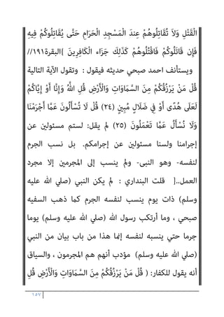 ١٥٦
‫ات‬َ‫و‬ َ
‫ام‬‫ﱠ‬‫اﻟﺴ‬ َ
‫َﻖ‬‫ﻠ‬َ‫ﺧ‬ َ‫م‬ْ‫ﻮ‬َ‫ﻳ‬ ِّ‫ﷲ‬ ِ
‫ﺎب‬َ‫ﺘ‬ِ‫ﻛ‬ ِ
‫ﰲ‬ ً‫ا‬‫ﺮ‬ْ‫ﻬ‬َ‫ﺷ‬ َ َ
‫ﴩ‬َ‫ﻋ‬ ‫ﺎ‬َ‫ﻨ‬ْ‫ﺛ‬‫ا‬ ِّ‫ﷲ‬ َ‫ﺪ‬‫ﻨ‬ِ‫ﻋ‬
‫ﺎ‬َ‫ﻬ‬ْ‫ﻨ‬ِ‫ﻣ‬ َ
‫ض‬ْ‫ر‬َ‫ﻷ‬‫ا‬َ‫و‬
‫ﱠ‬‫ِﻦ‬‫ﻬ‬‫ﻴ‬ِ‫ﻓ‬ ْ‫ا‬‫ﻮ‬ُ‫ﻤ‬ِ‫ﻠ‬ْ‫ﻈ‬َ‫ﺗ‬ َ‫ﻼ‬َ‫ﻓ‬ ُ‫ﻢ‬‫ﱢ‬‫ﻴ‬َ‫ﻘ‬ْ‫ﻟ‬‫ا‬ ُ‫ﻦ‬‫ﻳ‬‫ﱢ‬‫ﺪ‬‫اﻟ‬ َ
‫ﻚ‬ِ‫ﻟ‬َ‫ذ‬ ٌ‫م‬ُ‫ﺮ‬ُ‫ﺣ‬ ٌ‫ﺔ‬َ‫ﻌ‬َ‫ﺑ‬ْ‫ر‬َ‫أ‬
ْ‫ا‬‫ﻮ‬ُ‫ﻤ‬َ‫ﻠ‬ْ‫ﻋ‬‫ا‬َ‫و‬ ً‫ﺔ‬‫ﱠ‬‫ﻓ‬‫َﺂ‬‫ﻛ‬ ْ‫ﻢ‬ُ‫ﻜ‬َ‫ﻧ‬‫ُﻮ‬‫ﻠ‬ِ‫ﺗ‬‫َﺎ‬‫ﻘ‬ُ‫ﻳ‬ َ
‫َام‬‫ﻛ‬ ً‫ﺔ‬‫ﱠ‬‫ﻓ‬‫َﺂ‬‫ﻛ‬ َ‫ني‬ِ‫ﻛ‬ِ ْ
‫ﴩ‬ُ‫ﻤ‬ْ‫ﻟ‬‫ا‬ ْ‫ا‬‫ُﻮ‬‫ﻠ‬ِ‫ﺗ‬‫َﺎ‬‫ﻗ‬َ‫و‬ ْ‫ﻢ‬ُ‫ﻜ‬َ‫ُﺴ‬‫ﻔ‬‫ﻧ‬َ‫أ‬
َ‫ني‬ِ‫ﻘ‬‫ﱠ‬‫ﺘ‬ُ‫ﻤ‬ْ‫ﻟ‬‫ا‬ َ‫ﻊ‬َ‫ﻣ‬ َ ّ‫ﷲ‬ ‫ﱠ‬‫ن‬َ‫أ‬
{
‫اﻟﺘﻮﺑﺔ‬
٣٦
//
-
}
ٍ‫ﺔ‬َ‫ﻔ‬ِ‫ﺋ‬‫ﺂ‬َ‫ﻃ‬ َ
‫ﱃ‬ِ‫إ‬ ُ ّ‫ﷲ‬ َ
‫ﻚ‬َ‫ﻌ‬َ‫ﺟ‬‫ﱠ‬‫ر‬ ‫ن‬ِ‫ﺈ‬َ‫ﻓ‬
ْ‫ﻨ‬‫ﱢ‬‫ﻣ‬
‫َﻦ‬‫ﻟ‬َ‫و‬ ً‫ا‬‫ﺪ‬َ‫ﺑ‬َ‫أ‬ َ‫ﻲ‬ِ‫ﻌ‬َ‫ﻣ‬ ْ‫ا‬‫ﻮ‬ُ‫ﺟ‬ُ‫ﺮ‬ْ‫ﺨ‬َ‫ﺗ‬ ‫ﱠﻦ‬‫ﻟ‬ ‫ُﻞ‬‫ﻘ‬َ‫ﻓ‬ ِ‫ج‬‫و‬ُ‫ﺮ‬ُ‫ﺨ‬ْ‫ﻠ‬ِ‫ﻟ‬ َ
‫ﻮك‬ُ‫ﻧ‬َ‫ذ‬ْ‫ﺄ‬َ‫ﺘ‬ ْ‫َﺎﺳ‬‫ﻓ‬ ْ‫ﻢ‬ُ‫ﻬ‬
َ‫ﻊ‬َ‫ﻣ‬ ْ‫ا‬‫و‬ُ‫ﺪ‬ُ‫ﻌ‬ْ‫ﻗ‬‫َﺎ‬‫ﻓ‬ ٍ‫ة‬‫ﱠ‬‫ﺮ‬َ‫ﻣ‬ َ
‫ل‬‫ﱠ‬‫و‬َ‫أ‬ ِ‫د‬‫ﻮ‬ُ‫ﻌ‬ُ‫ﻘ‬ْ‫ﻟ‬‫ِﺎ‬‫ﺑ‬ ‫ﻢ‬ُ‫ﺘ‬‫ﻴ‬ ِ
‫ﺿ‬َ‫ر‬ ْ‫ﻢ‬ُ‫ﻜ‬‫ﱠ‬‫ﻧ‬ِ‫إ‬ ً‫ا‬ّ‫و‬ُ‫ﺪ‬َ‫ﻋ‬ َ‫ﻲ‬ِ‫ﻌ‬َ‫ﻣ‬ ْ‫ا‬‫ُﻮ‬‫ﻠ‬ِ‫ﺗ‬‫َﺎ‬‫ﻘ‬ُ‫ﺗ‬
َ‫ني‬ِ‫ﻔ‬ِ‫ﻟ‬‫ﺎ‬َ‫ﺨ‬ْ‫ﻟ‬‫ا‬
{
‫اﻟﺘﻮﺑﺔ‬
٨٣
//
-
}
َ‫ﻦ‬‫ﻳ‬ِ‫ﱠﺬ‬‫ﻟ‬‫ا‬ ْ‫ا‬‫ُﻮ‬‫ﻠ‬ِ‫ﺗ‬‫َﺎ‬‫ﻗ‬ ْ‫ا‬‫ﻮ‬ُ‫ﻨ‬َ‫ﻣ‬‫آ‬ َ‫ﻦ‬‫ﻳ‬ِ‫ﱠﺬ‬‫ﻟ‬‫ا‬ ‫ﺎ‬َ‫ﻬ‬‫ﱡ‬‫ﻳ‬َ‫أ‬ ‫ﺎ‬َ‫ﻳ‬
َ‫ﻳ‬
َ‫ﻊ‬َ‫ﻣ‬ َ ّ‫ﷲ‬ ‫ﱠ‬‫ن‬َ‫أ‬ ْ‫ا‬‫ﻮ‬ُ‫ﻤ‬َ‫ﻠ‬ْ‫ﻋ‬‫ا‬َ‫و‬ ً‫ﺔ‬َ‫ﻈ‬ْ‫ﻠ‬ِ‫ﻏ‬ ْ‫ﻢ‬ُ‫ﻜ‬‫ﻴ‬ِ‫ﻓ‬ ْ‫ا‬‫و‬ُ‫ﺪ‬ِ‫ﺠ‬َ‫ﻴ‬ْ‫ﻟ‬َ‫و‬ ِ‫ر‬‫ﱠﺎ‬‫ﻔ‬ُ‫ﻜ‬ْ‫ﻟ‬‫ا‬ َ‫ﻦ‬‫ﱢ‬‫ﻣ‬ ‫ُﻢ‬‫ﻜ‬َ‫ﻧ‬‫ُﻮ‬‫ﻠ‬
َ‫ني‬ِ‫ﻘ‬‫ﱠ‬‫ﺘ‬ُ‫ﻤ‬ْ‫ﻟ‬‫ا‬
{
‫اﻟﺘﻮﺑﺔ‬
١٢٣
//
‫ﺗﻌﺎﱄ‬ ‫وﻳﻘﻮل‬
:
}
ِ
‫ﰲ‬ ‫ُﻮا‬‫ﻘ‬ِ‫ﻔ‬‫ُﻨ‬‫ﺗ‬ ‫ﻻﱠ‬َ‫أ‬ ْ‫ﻢ‬ُ‫ﻜ‬َ‫ﻟ‬ ‫ﺎ‬َ‫ﻣ‬َ‫و‬
ْ‫ﻦ‬‫ﱠ‬‫ﻣ‬ ‫ُﻢ‬‫ﻜ‬‫ﻨ‬ِ‫ﻣ‬ ‫ِي‬‫ﻮ‬َ‫ﺘ‬ْ‫ﺴ‬َ‫ﻳ‬ َ‫ﻻ‬ ِ
‫ض‬ْ‫ر‬َ ْ‫اﻷ‬َ‫و‬ ِ
‫ات‬َ‫و‬ َ
‫ام‬‫ﱠ‬‫اﻟﺴ‬ ُ‫اث‬َ‫ري‬ِ‫ﻣ‬ ِ‫ﱠ‬ ِ
‫هلل‬َ‫و‬ ِ‫ﱠ‬‫ﷲ‬ ِ‫ِﻴﻞ‬‫ﺒ‬َ‫ﺳ‬
َ‫ﻔ‬‫ﻧ‬َ‫أ‬
َ‫ﻦ‬‫ﻳ‬ِ‫ﱠﺬ‬‫ﻟ‬‫ا‬ َ‫ﻦ‬‫ﱢ‬‫ﻣ‬ ً‫ﺔ‬َ‫ﺟ‬َ‫ر‬َ‫د‬ ُ‫ﻢ‬َ‫ﻈ‬ْ‫ﻋ‬َ‫أ‬ َ
‫ﻚ‬ِ‫ﺌ‬َ‫ﻟ‬ْ‫و‬ُ‫أ‬ َ
‫َﻞ‬‫ﺗ‬‫َﺎ‬‫ﻗ‬َ‫و‬ ِ‫ﺢ‬ْ‫ﺘ‬َ‫ﻔ‬ْ‫ﻟ‬‫ا‬ ِ‫ﻞ‬ْ‫ﺒ‬َ‫ﻗ‬ ‫ﻦ‬ِ‫ﻣ‬ َ
‫ﻖ‬
‫ﺎ‬َ ِ‫مب‬ ُ ‫ﱠ‬‫ﷲ‬َ‫و‬ ‫ﻰ‬َ‫ﻨ‬ ْ‫ﺴ‬ُ‫ﺤ‬ْ‫ﻟ‬‫ا‬ ُ ‫ﱠ‬‫ﷲ‬ َ‫ﺪ‬َ‫ﻋ‬َ‫و‬ ً ّ
‫ُﻼ‬‫ﻛ‬َ‫و‬ ‫ُﻮا‬‫ﻠ‬َ‫ﺗ‬‫َﺎ‬‫ﻗ‬َ‫و‬ ُ‫ﺪ‬ْ‫ﻌ‬َ‫ﺑ‬ ‫ﻦ‬ِ‫ﻣ‬ ‫ُﻮا‬‫ﻘ‬َ‫ﻔ‬‫ﻧ‬َ‫أ‬
ٌ‫ري‬ِ‫ﺒ‬َ‫ﺧ‬ َ‫ن‬‫ُﻮ‬‫ﻠ‬َ‫ﻤ‬ْ‫ﻌ‬َ‫ﺗ‬
{
‫اﻟﺤﺪﻳﺪ‬
١٠
//
‫ﺗﻌﺎﱄ‬ ‫وﻳﻘﻮل‬
:
}
ُ‫ﺚ‬ْ‫ﻴ‬َ‫ﺣ‬ ْ‫ﻢ‬ُ‫ﻫ‬‫ُﻮ‬‫ﻠ‬ُ‫ﺘ‬ْ‫ﻗ‬‫ا‬َ‫و‬
ُ‫ﺟ‬ِ‫ﺮ‬ْ‫ﺧ‬َ‫أ‬َ‫و‬ ْ‫ﻢ‬ُ‫ﻫ‬‫ﻮ‬ُ‫ﻤ‬ُ‫ﺘ‬ْ‫ﻔ‬ِ‫ﻘ‬َ‫ﺛ‬
َ‫ﻦ‬ِ‫ﻣ‬ ‫ﱡ‬‫ﺪ‬َ‫ﺷ‬َ‫أ‬ ُ‫ﺔ‬َ‫ﻨ‬ْ‫ﺘ‬ِ‫ﻔ‬ْ‫ﻟ‬‫ا‬َ‫و‬ ْ‫ﻢ‬ُ‫ﻛ‬‫ﻮ‬ُ‫ﺟ‬َ‫ﺮ‬ْ‫ﺧ‬َ‫أ‬ ُ‫ﺚ‬ْ‫ﻴ‬َ‫ﺣ‬ ْ‫ﻦ‬‫ﱢ‬‫ﻣ‬ ‫ﻢ‬ُ‫ﻫ‬‫ﻮ‬
 