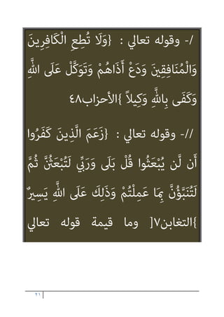 ٢٠
//
-
‫ﺗﻌﺎﱄ‬ ‫وﻗﻮﻟﻪ‬
:
}
َ‫ِﻳﻦ‬‫ﺮ‬ِ‫ﻓ‬‫َﺎ‬‫ﻜ‬ْ‫ﻟ‬‫ا‬ ِ‫ﻊ‬ِ‫ُﻄ‬‫ﺗ‬ َ
‫َﻼ‬‫ﻓ‬
ِ‫ﺒ‬َ‫ﻛ‬ ً‫ا‬‫ﺎد‬َ‫ﻬ‬ِ‫ﺟ‬ ِ‫ﻪ‬ِ‫ﺑ‬ ‫ﻢ‬ُ‫ﻫ‬ْ‫ﺪ‬ِ‫ﻫ‬‫ﺎ‬َ‫ﺟ‬َ‫و‬
ً‫ا‬‫ري‬
{
‫اﻟﻔﺮﻗﺎن‬
٥٢
//
//
‫ﺗﻌﺎﱄ‬ ‫وﻗﻮﻟﻪ‬
:
}
ِ‫ﱠﻖ‬‫ﺗ‬‫ا‬ ‫ﱡ‬‫ِﻲ‬‫ﺒ‬‫ﱠ‬‫ﻨ‬‫اﻟ‬ ‫ﺎ‬َ‫ﻬ‬‫ﱡ‬‫ﻳ‬َ‫أ‬ ‫ﺎ‬َ‫ﻳ‬
‫ﱠ‬‫ن‬ِ‫إ‬ َ‫ني‬ِ‫ﻘ‬ِ‫ﻓ‬‫ﺎ‬َ‫ﻨ‬ُ‫ﻤ‬ْ‫ﻟ‬‫ا‬َ‫و‬ َ‫ِﻳﻦ‬‫ﺮ‬ِ‫ﻓ‬‫َﺎ‬‫ﻜ‬ْ‫ﻟ‬‫ا‬ ِ‫ﻊ‬ِ‫ُﻄ‬‫ﺗ‬ َ
‫ﻻ‬َ‫و‬ َ ‫ﱠ‬‫ﷲ‬
ً‫ام‬‫ﻴ‬ِ‫ﻜ‬َ‫ﺣ‬ ً‫ام‬‫ﻴ‬ِ‫ﻠ‬َ‫ﻋ‬ َ‫ن‬‫َﺎ‬‫ﻛ‬ َ ‫ﱠ‬‫ﷲ‬
{
‫اب‬‫ﺰ‬‫اﻷﺣ‬
١
 