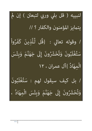 ٢١
/
-
‫ﺗﻌﺎﱄ‬ ‫وﻗﻮﻟﻪ‬
:
}
َ‫ِﻳﻦ‬‫ﺮ‬ِ‫ﻓ‬‫َﺎ‬‫ﻜ‬ْ‫ﻟ‬‫ا‬ ِ‫ﻊ‬ِ‫ُﻄ‬‫ﺗ‬ َ
‫ﻻ‬َ‫و‬
‫ﱠ‬‫ﻛ‬َ‫ﻮ‬َ‫ﺗ‬َ‫و‬ ْ‫ﻢ‬ُ‫ﻫ‬‫َا‬‫ذ‬َ‫أ‬ ْ‫ع‬َ‫د‬َ‫و‬ َ‫ني‬ِ‫ﻘ‬ِ‫ﻓ‬‫ﺎ‬َ‫ﻨ‬ُ‫ﻤ‬ْ‫ﻟ‬‫ا‬َ‫و‬
ِ‫ﱠ‬‫ﷲ‬ َ
‫ﲆ‬َ‫ﻋ‬ ْ
‫ﻞ‬
ً‫ﻼ‬‫ﻴ‬ِ‫ﻛ‬َ‫و‬ ِ‫ﱠ‬‫ِﺎهلل‬‫ﺑ‬ ‫َﻰ‬‫ﻔ‬َ‫ﻛ‬َ‫و‬
{
‫اب‬‫ﺰ‬‫اﻷﺣ‬
٤٨
//
-
‫ﺗﻌﺎﱄ‬ ‫وﻗﻮﻟﻪ‬
:
}
‫وا‬ُ‫ﺮ‬َ‫ﻔ‬َ‫ﻛ‬ َ‫ﻳﻦ‬ِ‫ﺬ‬‫ﱠ‬‫ﻟ‬‫ا‬ َ‫ﻢ‬َ‫ﻋ‬َ‫ز‬
‫ﱠ‬‫ﻢ‬ُ‫ﺛ‬ ‫ﱠ‬ ُ
‫نث‬َ‫ﻌ‬ْ‫ﺒ‬ُ‫ﺘ‬َ‫ﻟ‬ ‫ﱢ‬
‫يب‬َ‫ر‬َ‫و‬ َ
‫ﲆ‬َ‫ﺑ‬ ْ
‫ﻞ‬ُ‫ﻗ‬ ‫ﻮا‬ُ‫ﺜ‬َ‫ﻌ‬ْ‫ﺒ‬ُ‫ﻳ‬ ‫ﻦ‬‫ﱠ‬‫ﻟ‬ ‫ن‬َ‫أ‬
ٌ‫ري‬ِ‫ﺴ‬َ‫ﻳ‬ ِ‫ﱠ‬‫ﷲ‬ َ
‫ﲆ‬َ‫ﻋ‬ َ
‫ﻚ‬ِ‫ﻟ‬َ‫ذ‬َ‫و‬ ْ‫ﻢ‬ُ‫ﺘ‬ْ‫ﻠ‬ِ‫ﻤ‬َ‫ﻋ‬ ‫ﺎ‬َ ِ‫مب‬ ‫ﱠ‬‫ن‬ُ‫ﺆ‬‫ﱠ‬‫ﺒ‬َ‫ﻨ‬ُ‫ﺘ‬َ‫ﻟ‬
{
‫اﻟﺘﻐﺎﺑﻦ‬
٧
]
‫ﺗﻌﺎﱄ‬ ‫ﻗﻮﻟﻪ‬ ‫ﻗﻴﻤﺔ‬ ‫وﻣﺎ‬
 