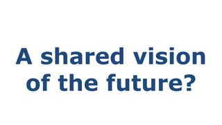 A shared vision
of the future?
 