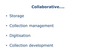 Collaborative….
• Storage
• Collection management
• Digitisation
• Collection development
 