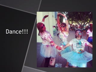 Dance!!!
 