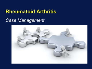 Rheumatoid Arthritis
Case Management
 
