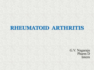 RHEUMATOID ARTHRITIS
G.V. Nagaraju
Pharm D
Intern
 
