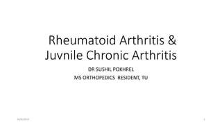 Rheumatoid Arthritis &
Juvnile Chronic Arthritis
DR SUSHIL POKHREL
MS ORTHOPEDICS RESIDENT, TU
10/6/2019 1
 