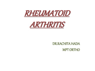 RHEUMATOID
ARTHRITIS
DR.RACHITAHADA
MPT ORTHO
 